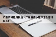 广东麻将组局微信（广东麻将小程序怎么邀请好友）