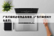 广东打麻将必带物品有哪些（广东打麻将叫什么名字）