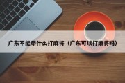 广东不能带什么打麻将（广东可以打麻将吗）