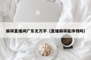 麻将直播间广东无万字（直播麻将能挣钱吗）