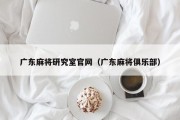 广东麻将研究室官网（广东麻将俱乐部）