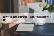 雀神广东麻将苹果安卓（雀神广东麻将软件下载）