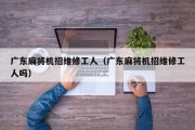 广东麻将机招维修工人（广东麻将机招维修工人吗）