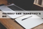 手把手教你打广东麻将（如何快速学会打广东麻将）
