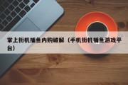 掌上街机捕鱼内购破解（手机街机捕鱼游戏平台）