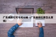 广东麻将杠可不可以糊（广东麻将杠牌怎么算钱）