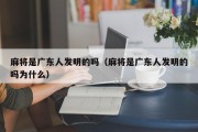 麻将是广东人发明的吗（麻将是广东人发明的吗为什么）