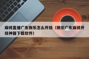 麻将直播广东微乐怎么开挂（微乐广东麻将开挂神器下载软件）