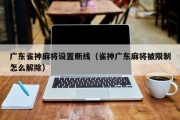 广东雀神麻将设置断线（雀神广东麻将被限制怎么解除）
