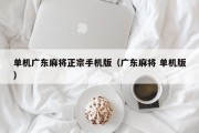 单机广东麻将正宗手机版（广东麻将 单机版）