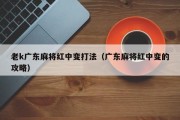 老k广东麻将红中变打法（广东麻将红中变的攻略）