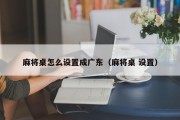 麻将桌怎么设置成广东（麻将桌 设置）